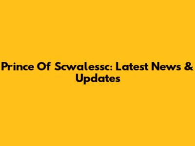Prince Of Scwalessc: Latest News & Updates