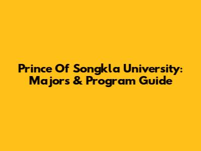 Prince Of Songkla University: Majors & Program Guide