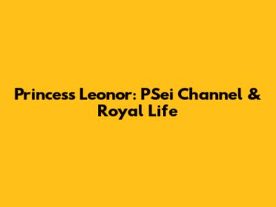 Princess Leonor: PSei Channel & Royal Life