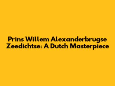 Prins Willem Alexanderbrugse Zeedichtse: A Dutch Masterpiece