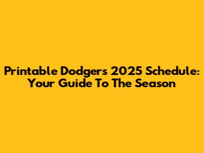 Printable Dodgers 2025 Schedule: Your Guide To The Season