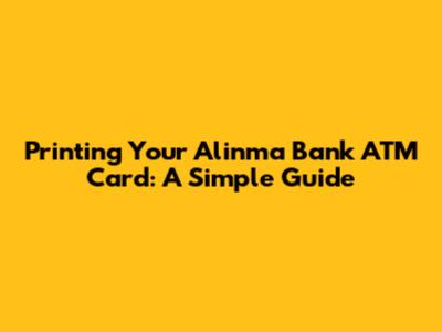 Printing Your Alinma Bank ATM Card: A Simple Guide