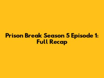 Prison Break Season 5 Episode 1: Full Recap