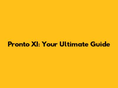 Pronto XI: Your Ultimate Guide