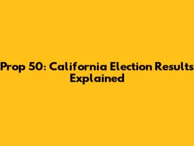 Prop 50: California Election Results Explained