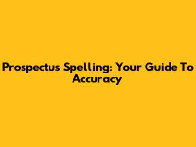 Prospectus Spelling: Your Guide To Accuracy