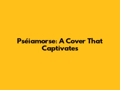 Pséiamorse: A Cover That Captivates