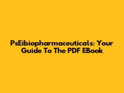 PsEibiopharmaceuticals: Your Guide To The PDF EBook