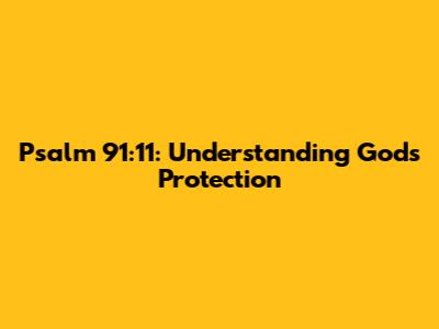 Psalm 91:11: Understanding God's Protection