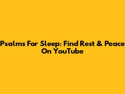 Psalms For Sleep: Find Rest & Peace On YouTube