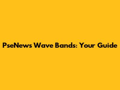 PseNews Wave Bands: Your Guide