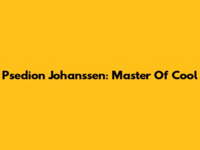 Psedion Johanssen: Master Of Cool