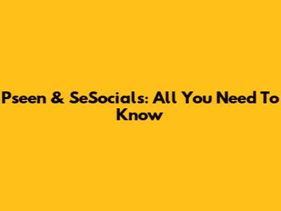 Pseen & SeSocials: All You Need To Know