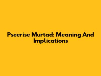 Pseerise Murtad: Meaning And Implications