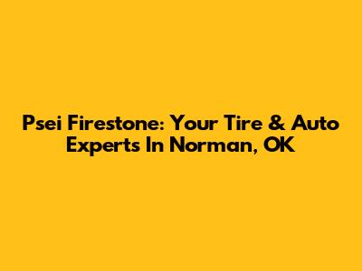 Psei Firestone: Your Tire & Auto Experts In Norman, OK