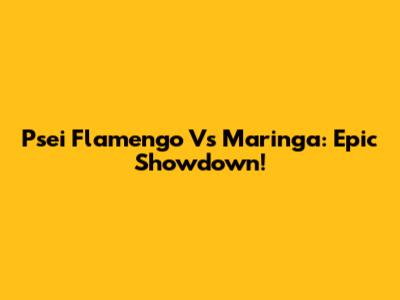 Psei Flamengo Vs Maringa: Epic Showdown!