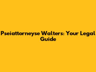 Pseiattorneyse Walters: Your Legal Guide