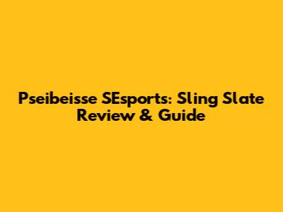 Pseibeisse SEsports: Sling Slate Review & Guide
