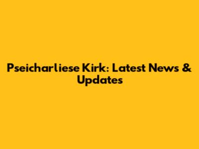 Pseicharliese Kirk: Latest News & Updates
