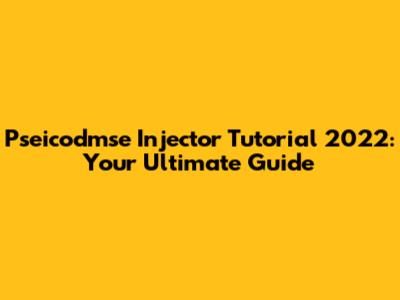 Pseicodmse Injector Tutorial 2022: Your Ultimate Guide