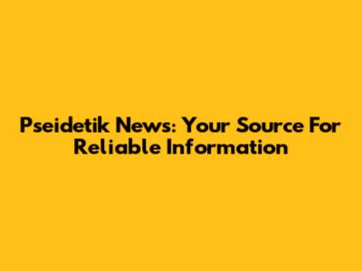 Pseidetik News: Your Source For Reliable Information