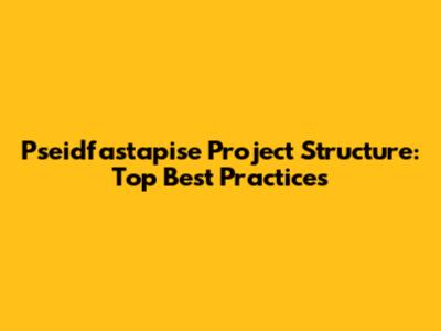 Pseidfastapise Project Structure: Top Best Practices