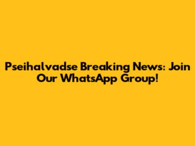 Pseihalvadse Breaking News: Join Our WhatsApp Group!
