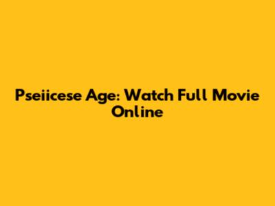 Pseiicese Age: Watch Full Movie Online