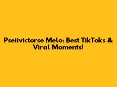 Pseiivictorse Melo: Best TikToks & Viral Moments!