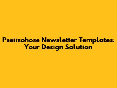 Pseiizohose Newsletter Templates: Your Design Solution