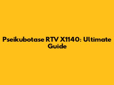 Pseikubotase RTV X1140: Ultimate Guide