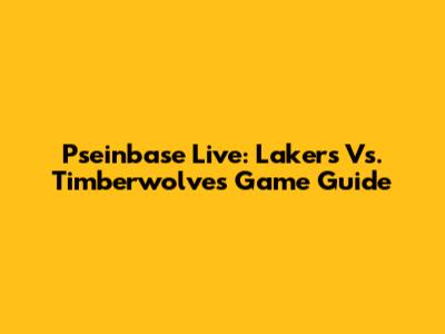 Pseinbase Live: Lakers Vs. Timberwolves Game Guide