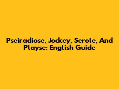 Pseiradiose, Jockey, Serole, And Playse: English Guide