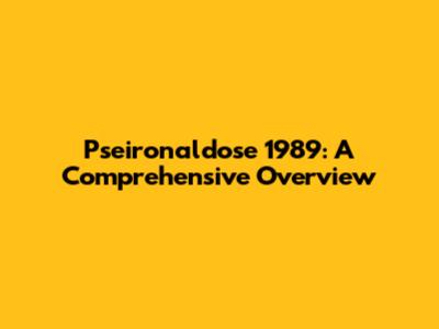 Pseironaldose 1989: A Comprehensive Overview