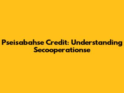 Pseisabahse Credit: Understanding Secooperationse