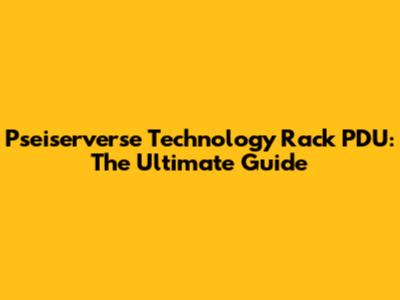 Pseiserverse Technology Rack PDU: The Ultimate Guide