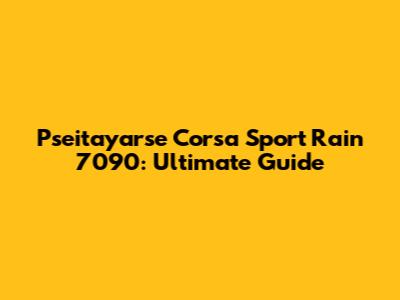 Pseitayarse Corsa Sport Rain 7090: Ultimate Guide