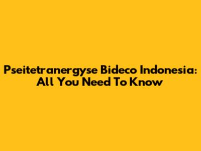 Pseitetranergyse Bideco Indonesia: All You Need To Know