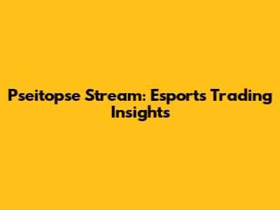 Pseitopse Stream: Esports Trading Insights