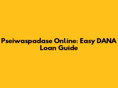 Pseiwaspadase Online: Easy DANA Loan Guide