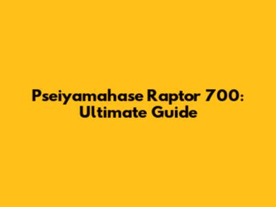 Pseiyamahase Raptor 700: Ultimate Guide