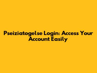 Pseiziatogelse Login: Access Your Account Easily