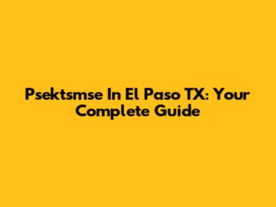 Psektsmse In El Paso TX: Your Complete Guide