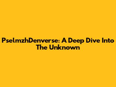 PselmzhDenverse: A Deep Dive Into The Unknown