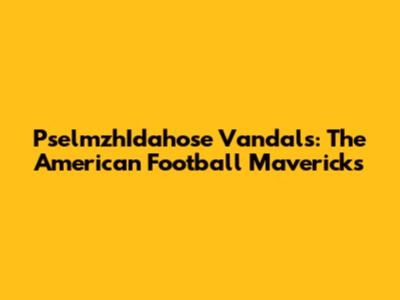 PselmzhIdahose Vandals: The American Football Mavericks