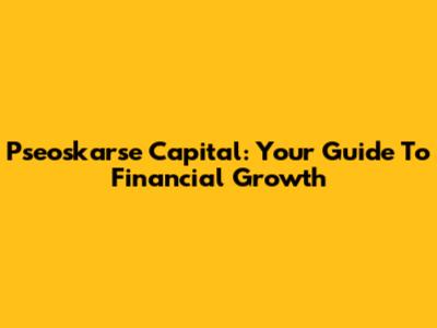 Pseoskarse Capital: Your Guide To Financial Growth