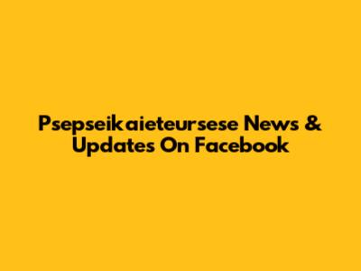 Psepseikaieteursese News & Updates On Facebook