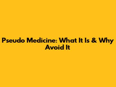 Pseudo Medicine: What It Is & Why Avoid It