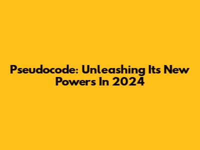 Pseudocode: Unleashing Its New Powers In 2024