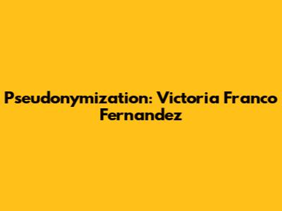 Pseudonymization: Victoria Franco Fernandez